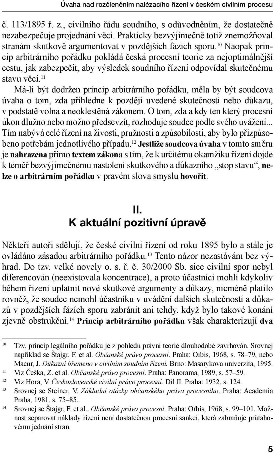 10 Naopak princip arbitrárního pořádku pokládá česká procesní teorie za nejoptimálnější cestu, jak zabezpečit, aby výsledek soudního řízení odpovídal skutečnému stavu věci.