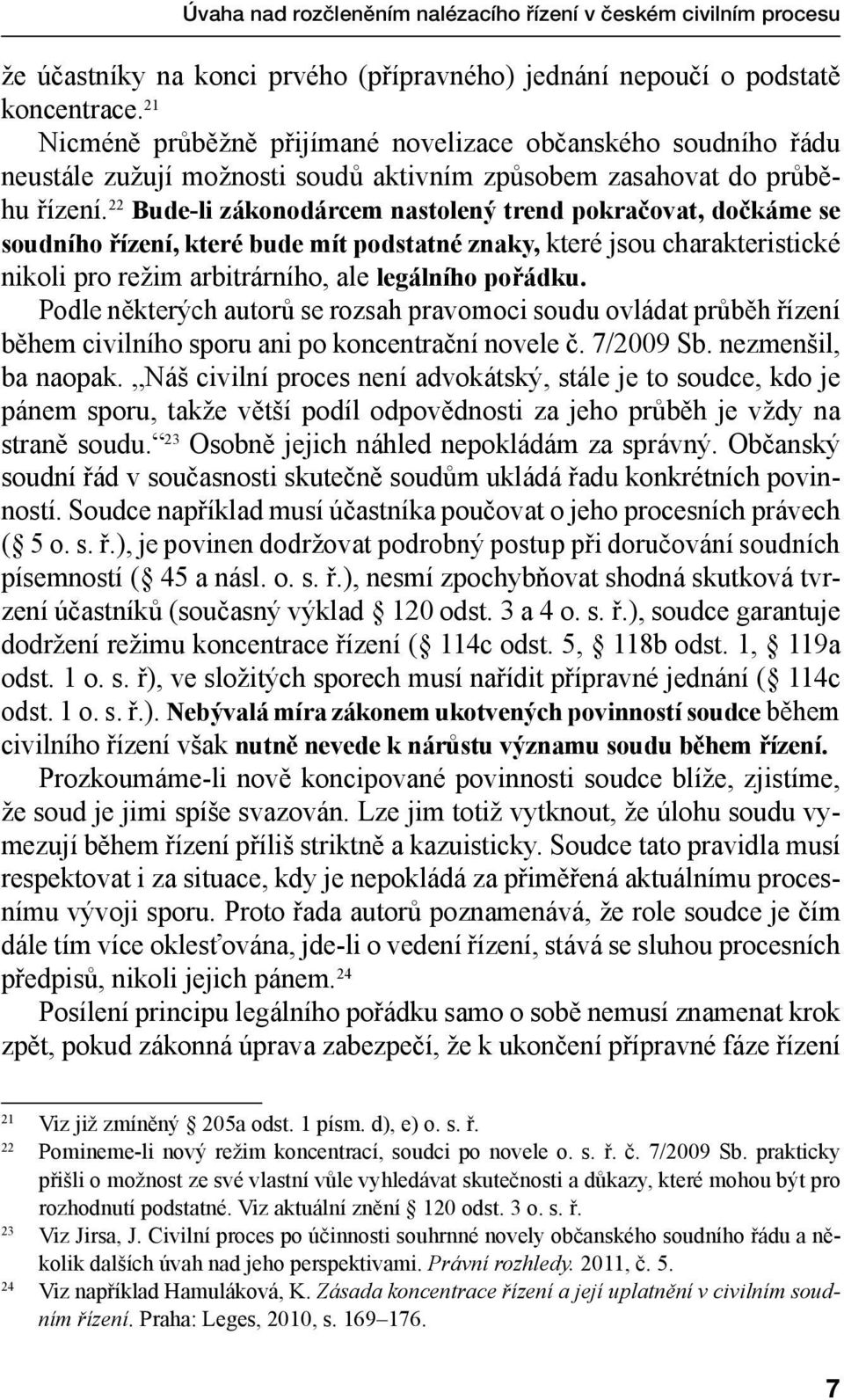 22 Bude-li zákonodárcem nastolený trend pokračovat, dočkáme se soudního řízení, které bude mít podstatné znaky, které jsou charakteristické nikoli pro režim arbitrárního, ale legálního pořádku.