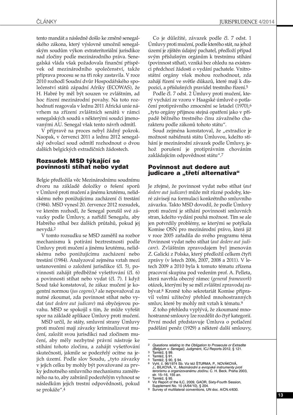 V roce 2010 rozhodl Soudní dvûr Hospodáfiského spoleãenství státû západní Afriky (ECOWAS), Ïe H. Habré by mûl b t souzen ve zvlá tním, ad hoc fiízení mezinárodní povahy.