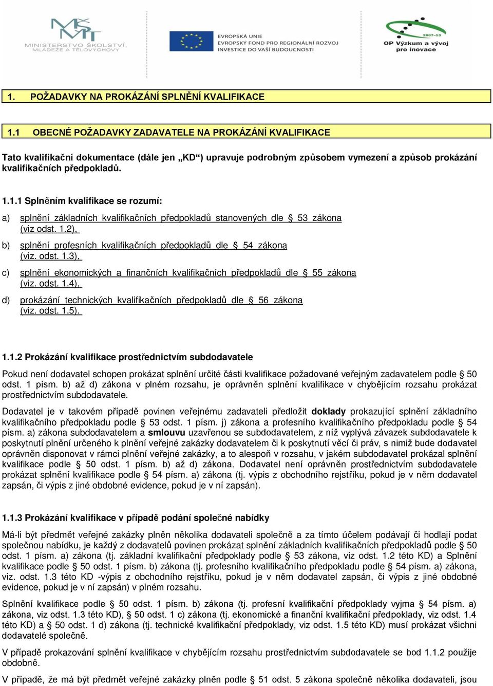 1.2), b) splnění profesních kvalifikačních předpokladů dle 54 zákona (viz. odst. 1.3), c) splnění ekonomických a finančních kvalifikačních předpokladů dle 55 zákona (viz. odst. 1.4), d) prokázání technických kvalifikačních předpokladů dle 56 zákona (viz.