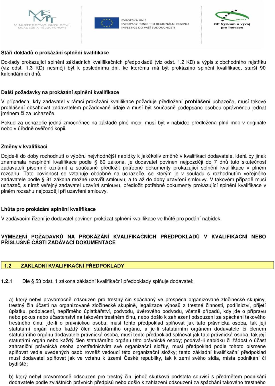 Další požadavky na prokázání splnění kvalifikace V případech, kdy zadavatel v rámci prokázání kvalifikace požaduje předložení prohlášení uchazeče, musí takové prohlášení obsahovat zadavatelem