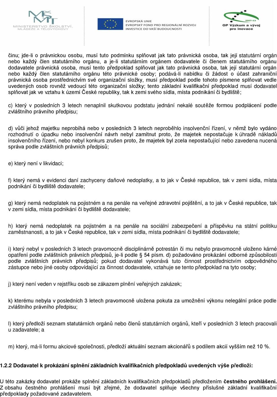 nabídku či žádost o účast zahraniční právnická osoba prostřednictvím své organizační složky, musí předpoklad podle tohoto písmene splňovat vedle uvedených osob rovněž vedoucí této organizační složky;