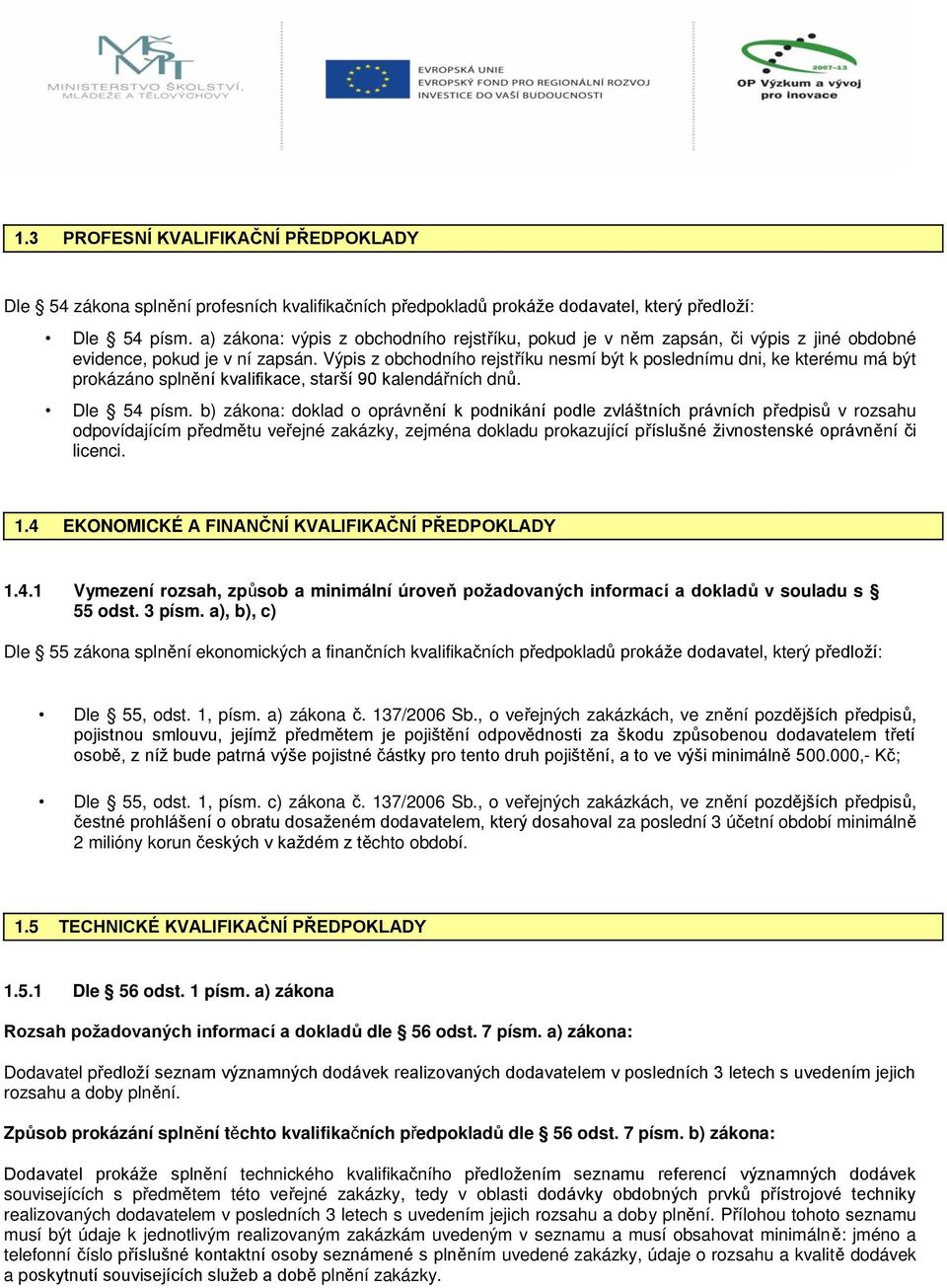 Výpis z obchodního rejstříku nesmí být k poslednímu dni, ke kterému má být prokázáno splnění kvalifikace, starší 90 kalendářních dnů. Dle 54 písm.