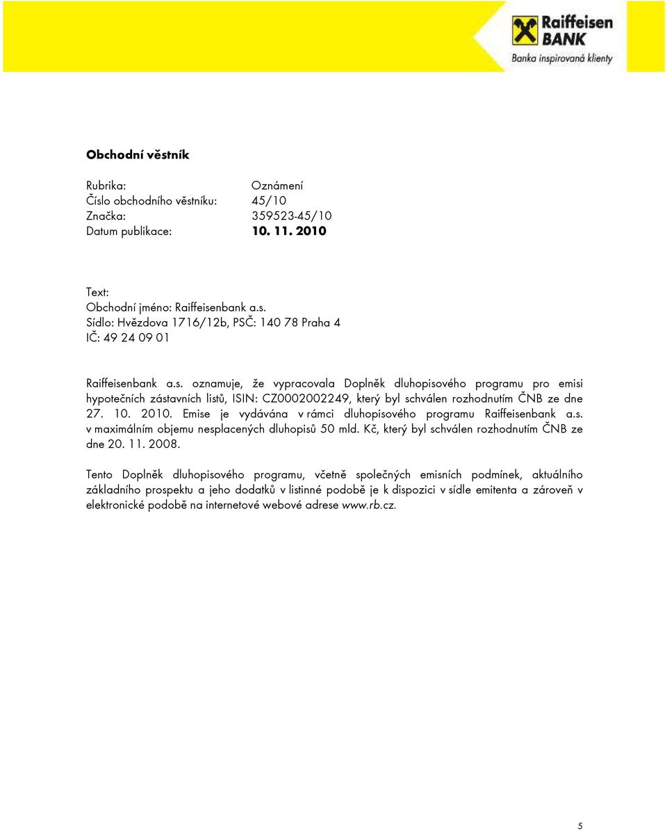 10. 2010. Emise je vydávána v rámci dluhopisového programu Raiffeisenbank a.s. v maximálním objemu nesplacených dluhopisů 50 mld.