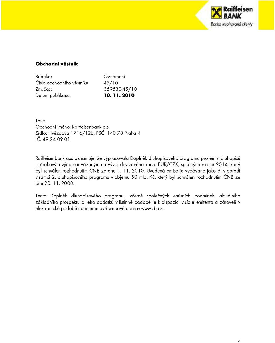 schválen rozhodnutím ČNB ze dne 1. 11. 2010. Uvedená emise je vydávána jako 9. v pořadí v rámci 2. dluhopisového programu v objemu 50 mld.