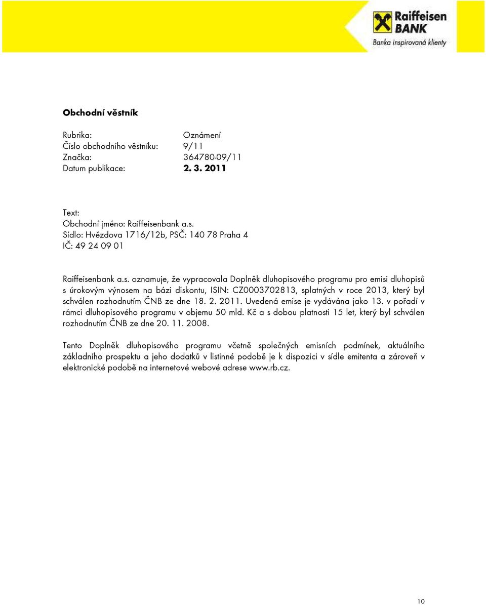 rozhodnutím ČNB ze dne 18. 2. 2011. Uvedená emise je vydávána jako 13. v pořadí v rámci dluhopisového programu v objemu 50 mld.