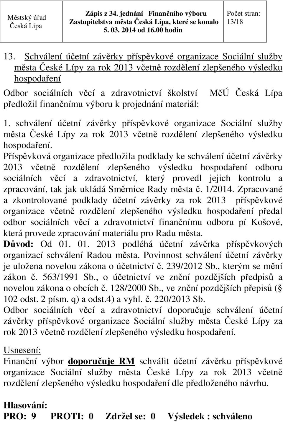 finančnímu výboru k projednání materiál: MěÚ 1. schválení účetní závěrky příspěvkové organizace Sociální služby města České Lípy za rok 2013 včetně rozdělení zlepšeného výsledku hospodaření.