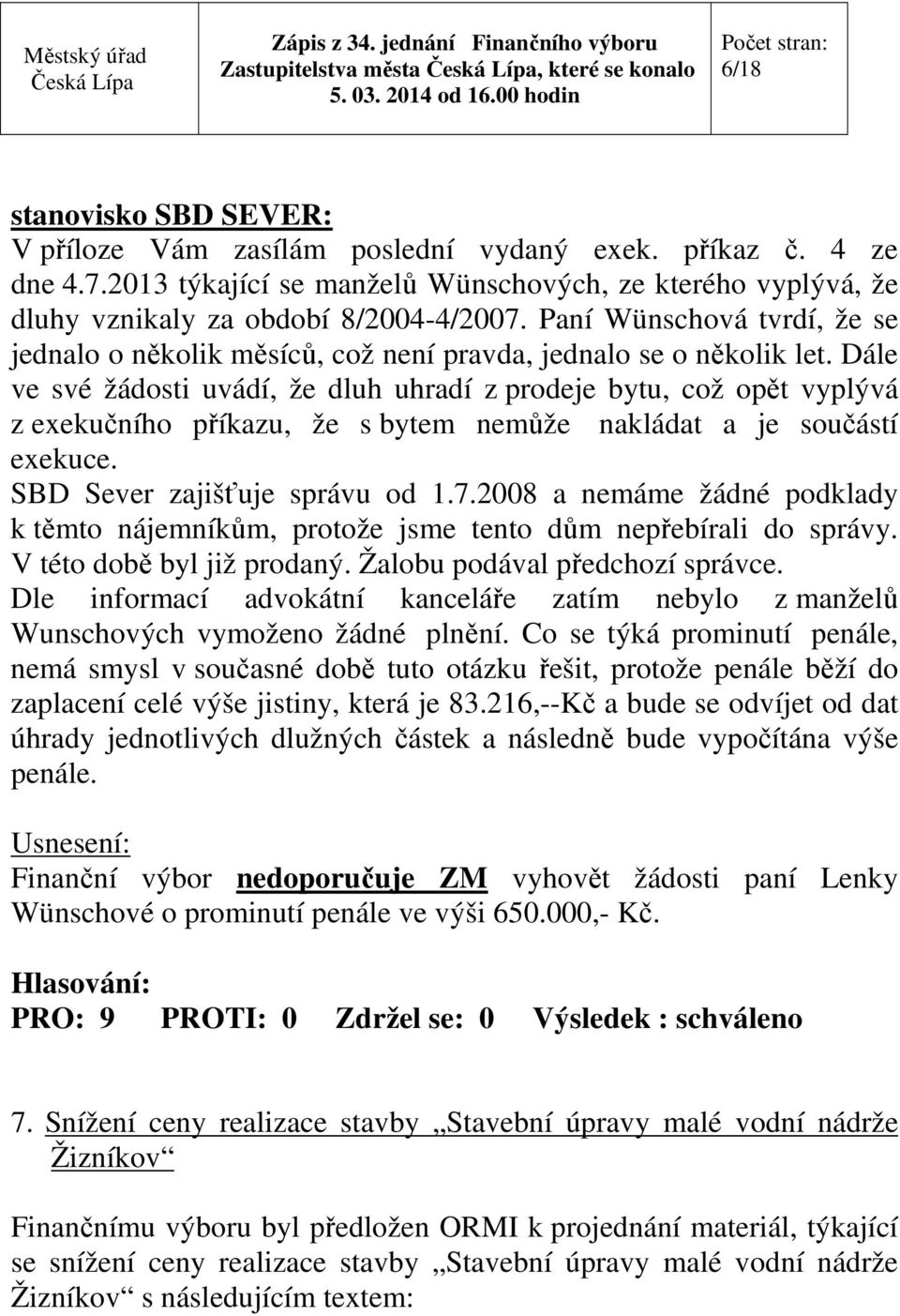 Dále ve své žádosti uvádí, že dluh uhradí z prodeje bytu, což opět vyplývá z exekučního příkazu, že s bytem nemůže nakládat a je součástí exekuce. SBD Sever zajišťuje správu od 1.7.