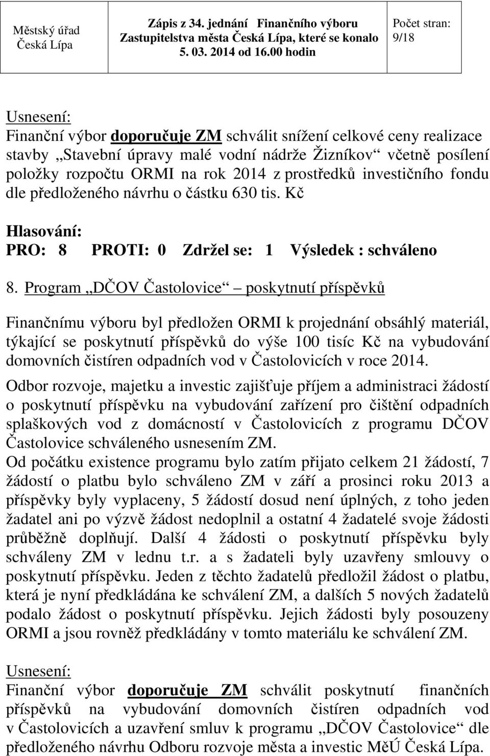 Program DČOV Častolovice poskytnutí příspěvků Finančnímu výboru byl předložen ORMI k projednání obsáhlý materiál, týkající se poskytnutí příspěvků do výše 100 tisíc Kč na vybudování domovních