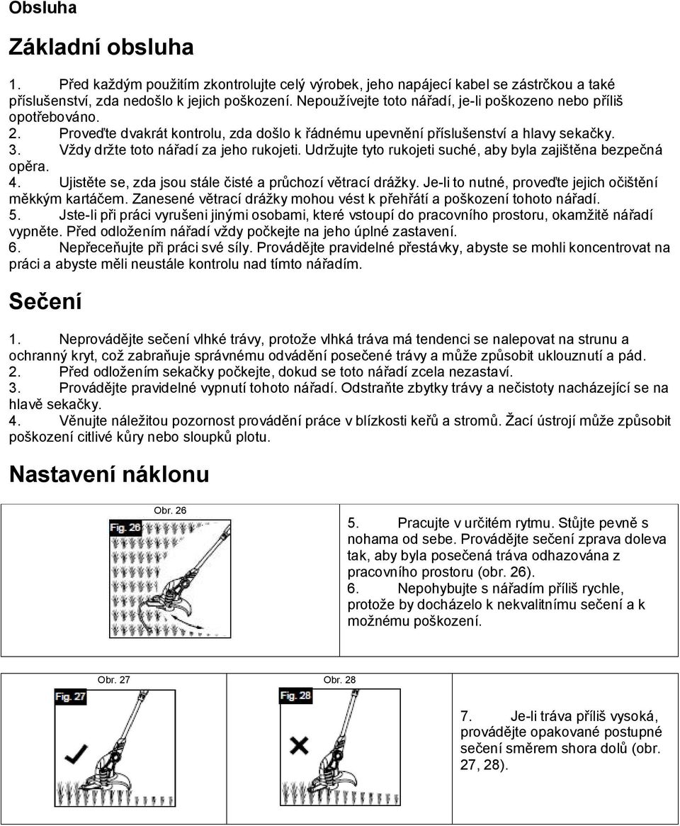 Vždy držte toto nářadí za jeho rukojeti. Udržujte tyto rukojeti suché, aby byla zajištěna bezpečná opěra. 4. Ujistěte se, zda jsou stále čisté a průchozí větrací drážky.