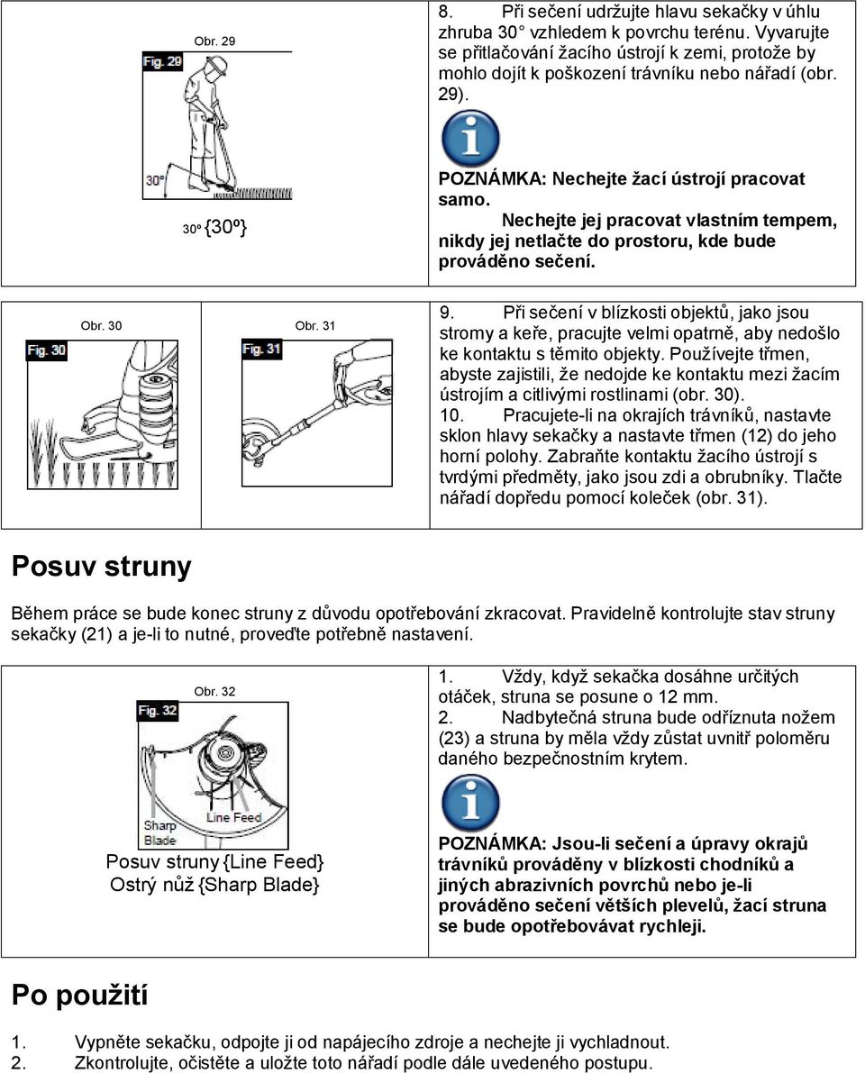 Při sečení v blízkosti objektů, jako jsou stromy a keře, pracujte velmi opatrně, aby nedošlo ke kontaktu s těmito objekty.