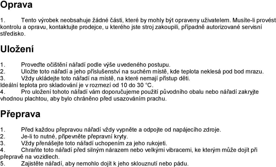 2. Uložte toto nářadí a jeho příslušenství na suchém místě, kde teplota neklesá pod bod mrazu. 3. Vždy ukládejte toto nářadí na místě, na které nemají přístup děti.