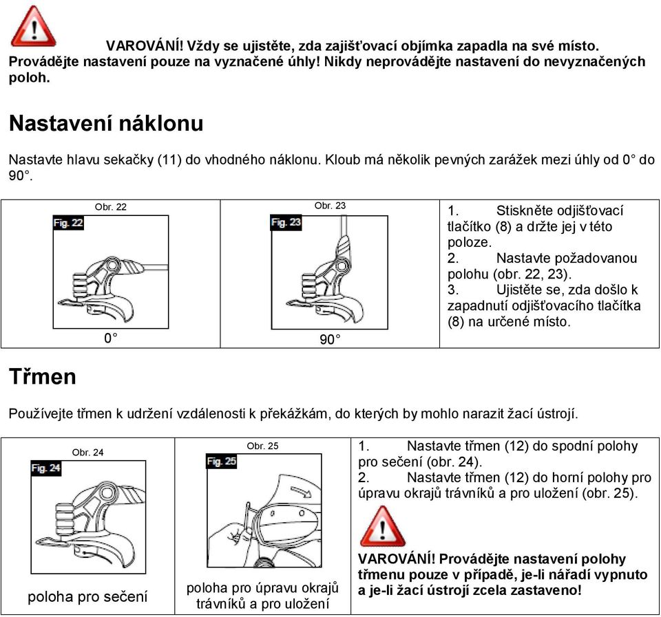 Stiskněte odjišťovací tlačítko (8) a držte jej v této poloze. 2. Nastavte požadovanou polohu (obr. 22, 23). 3. Ujistěte se, zda došlo k zapadnutí odjišťovacího tlačítka (8) na určené místo.