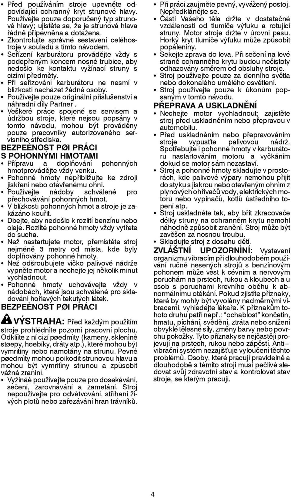 S Seřízení karburátoru provádějte vždy s podepřeným koncem nosné trubice, aby nedošlo ke kontaktu vyžínací struny s cizími předměty.