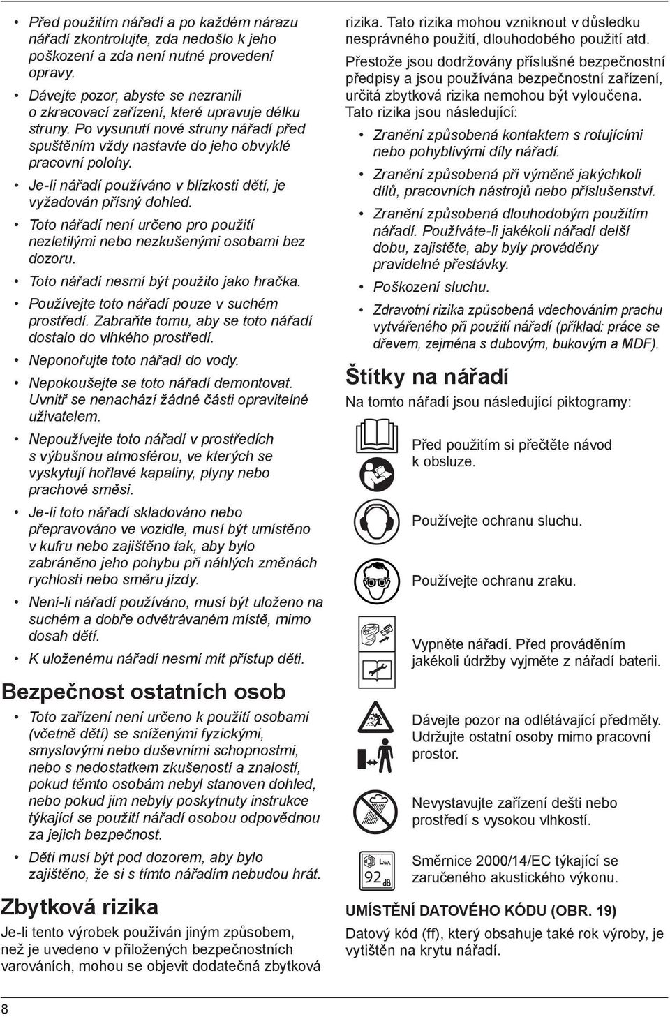 Je-li nářadí používáno v blízkosti dětí, je vyžadován přísný dohled. Toto nářadí není určeno pro použití nezletilými nebo nezkušenými osobami bez dozoru. Toto nářadí nesmí být použito jako hračka.
