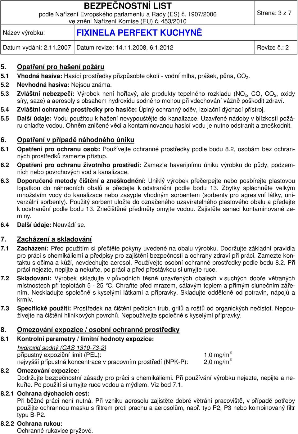 1 Vhodná hasiva: Hasící prostředky přizpůsobte okolí - vodní mlha, prášek, pěna, CO 2. 5.