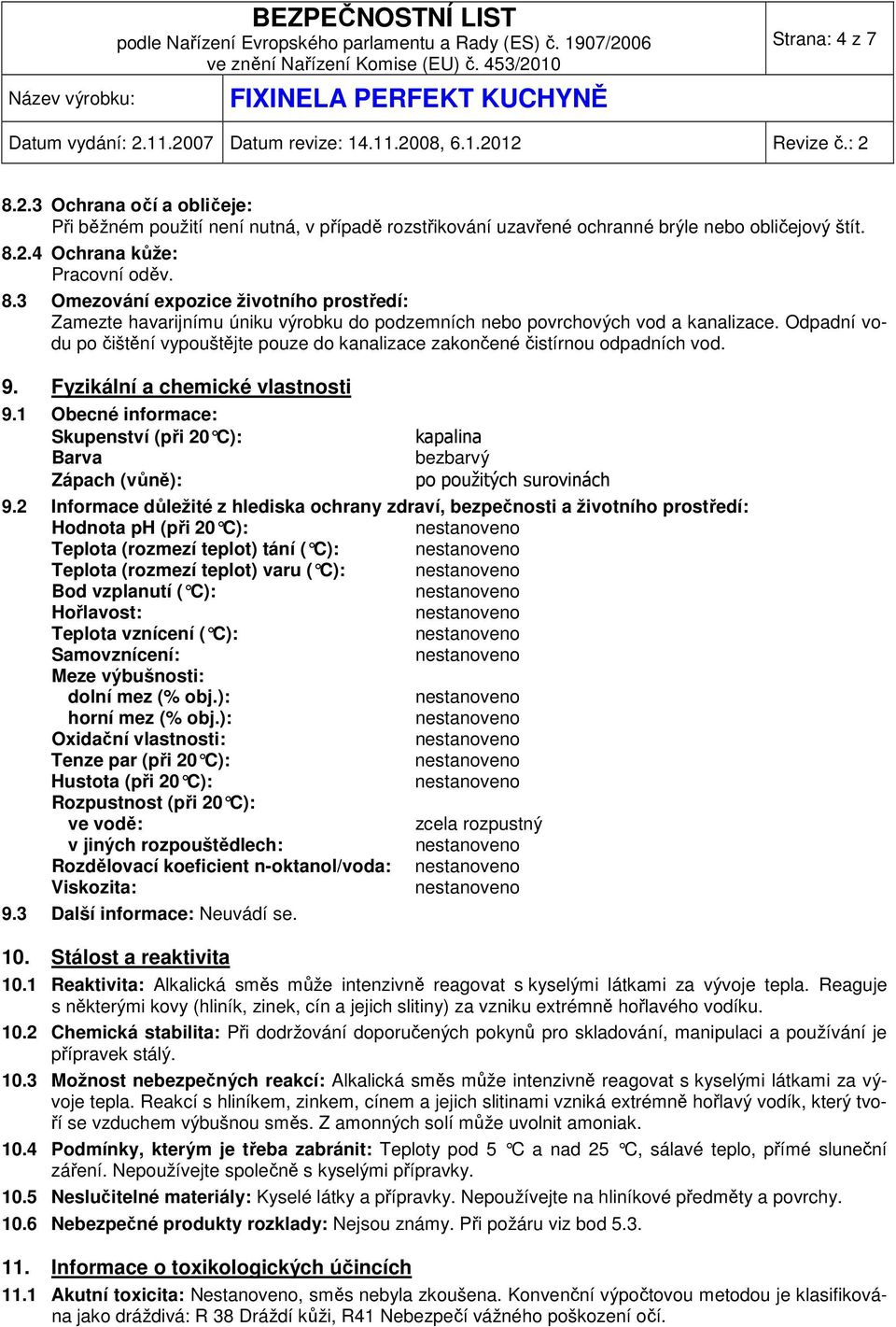 1 Obecné informace: Skupenství (při 20 C): kapalina Barva bezbarvý Zápach (vůně): po použitých surovinách 9.