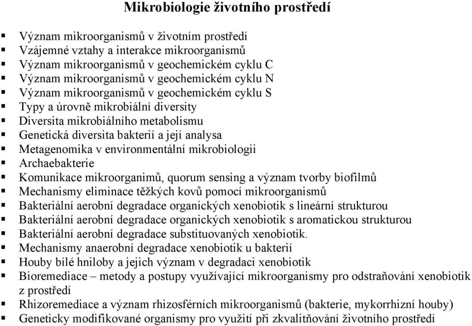 mikrobiologii Archaebakterie Komunikace mikroorganim, quorum sensing a význam tvorby biofilm Mechanismy eliminace t žkých kov pomocí mikroorganism Bakteriální aerobní degradace organických xenobiotik