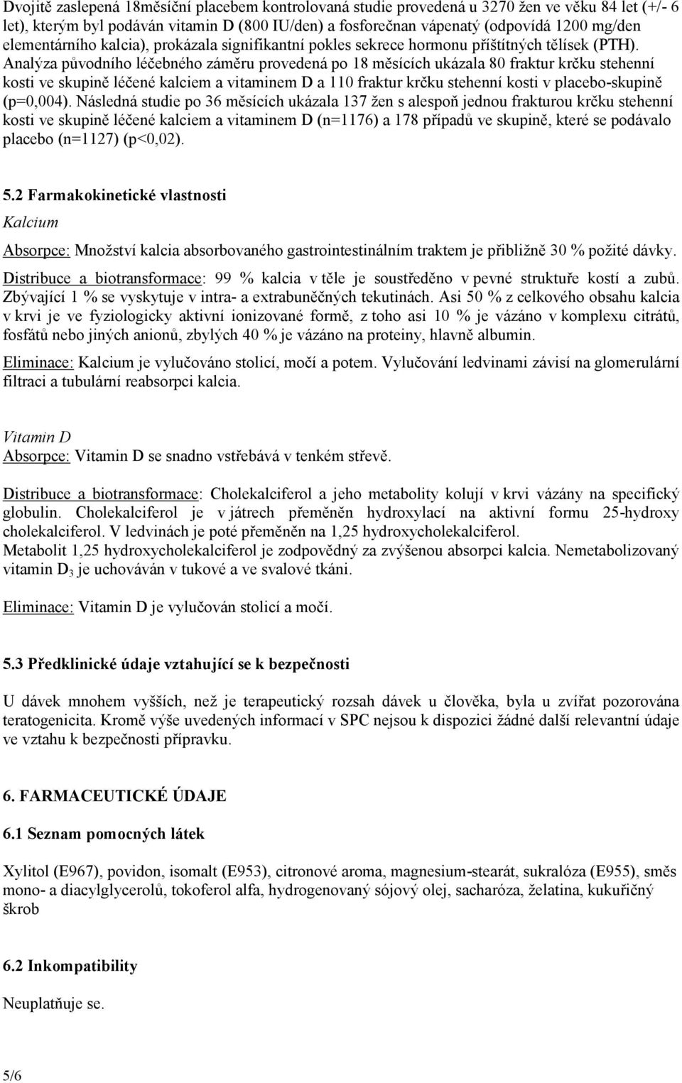 Analýza původního léčebného záměru provedená po 18 měsících ukázala 80 fraktur krčku stehenní kosti ve skupině léčené kalciem a vitaminem D a 110 fraktur krčku stehenní kosti v placebo-skupině