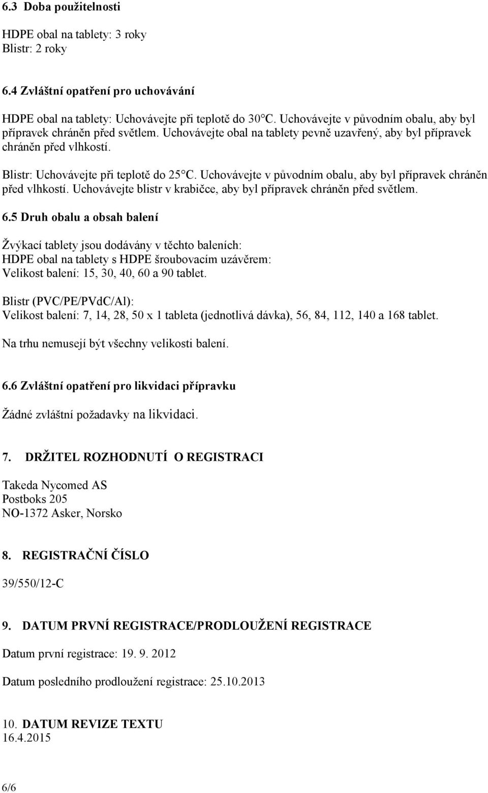 Uchovávejte v původním obalu, aby byl přípravek chráněn před vlhkostí. Uchovávejte blistr v krabičce, aby byl přípravek chráněn před světlem. 6.