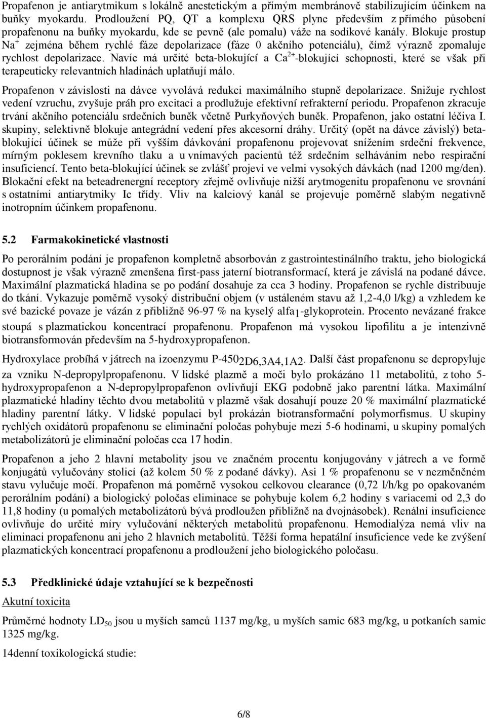 Blokuje prostup Na + zejména během rychlé fáze depolarizace (fáze 0 akčního potenciálu), čímž výrazně zpomaluje rychlost depolarizace.