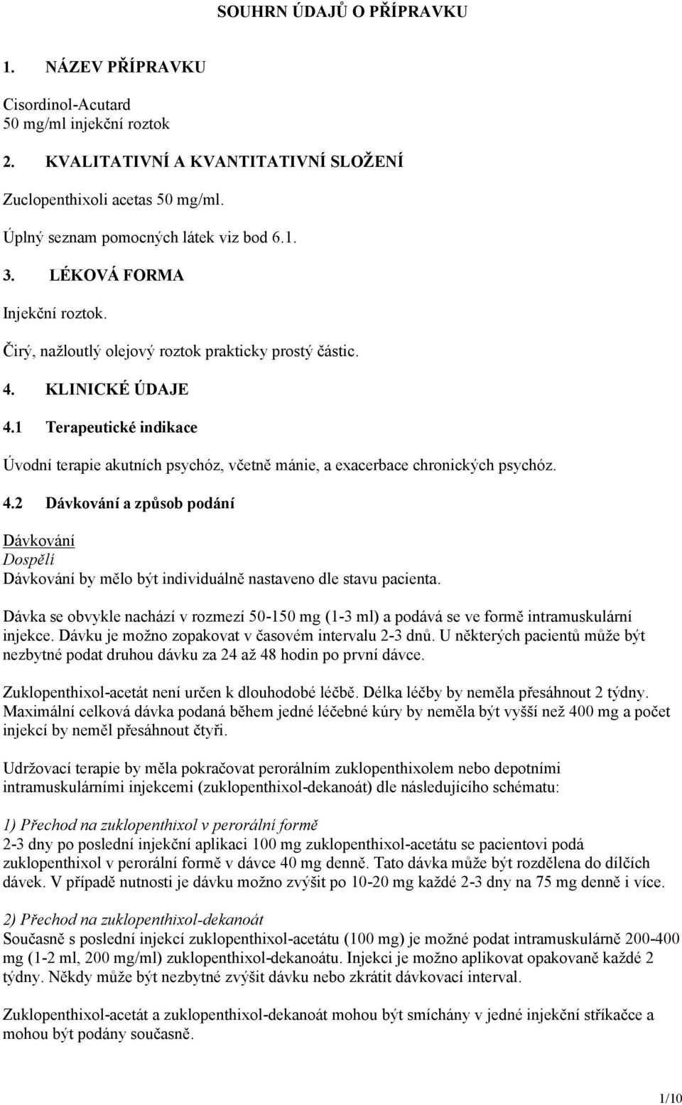 1 Terapeutické indikace Úvodní terapie akutních psychóz, včetně mánie, a exacerbace chronických psychóz. 4.