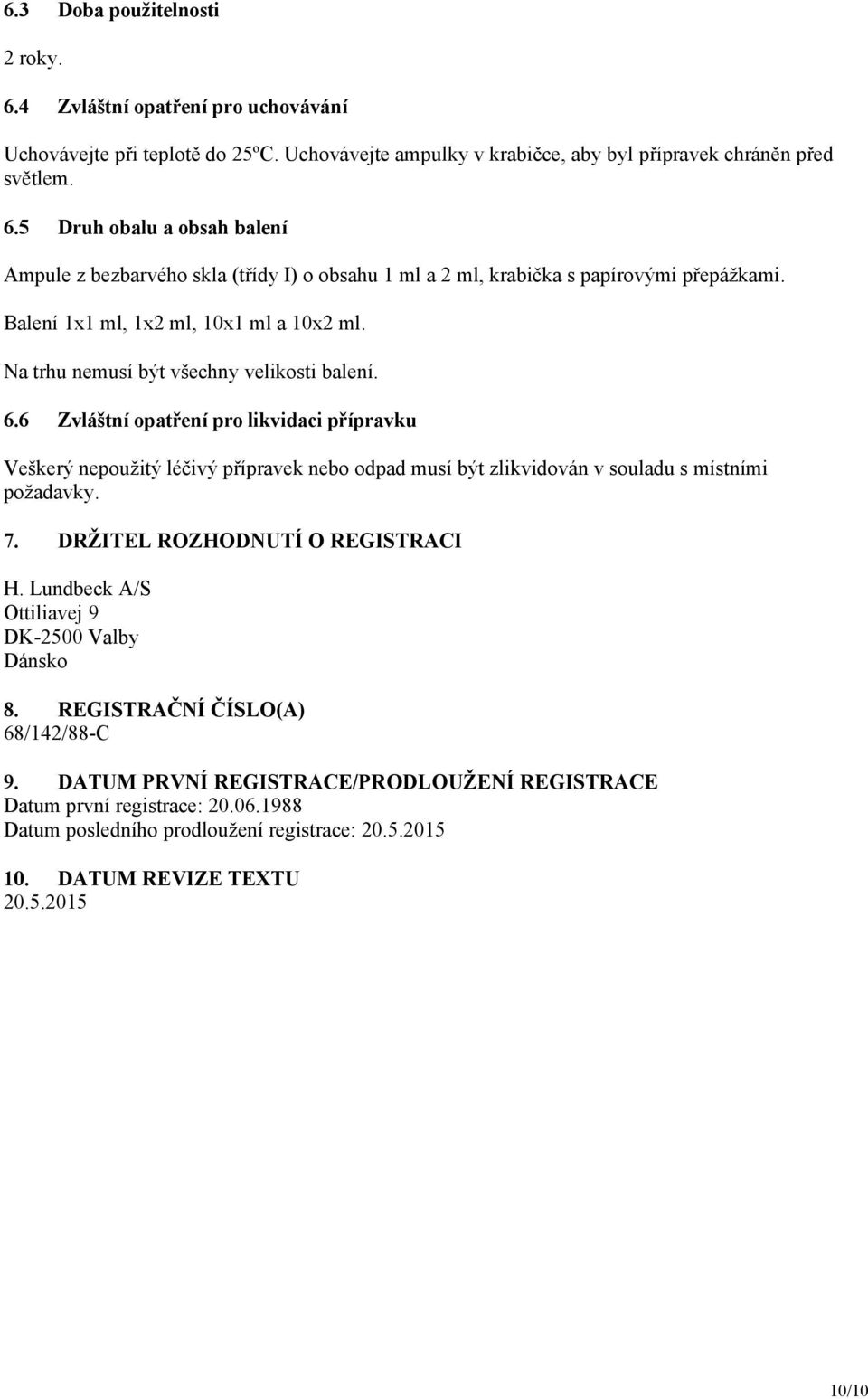 6 Zvláštní opatření pro likvidaci přípravku Veškerý nepoužitý léčivý přípravek nebo odpad musí být zlikvidován v souladu s místními požadavky. 7. DRŽITEL ROZHODNUTÍ O REGISTRACI H.