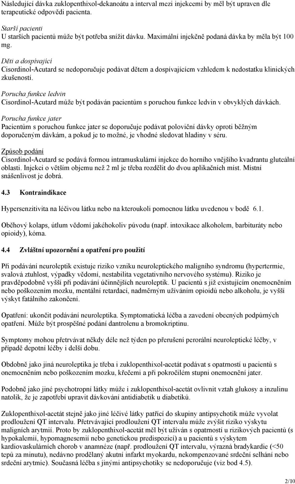 Porucha funkce ledvin Cisordinol-Acutard může být podáván pacientům s poruchou funkce ledvin v obvyklých dávkách.