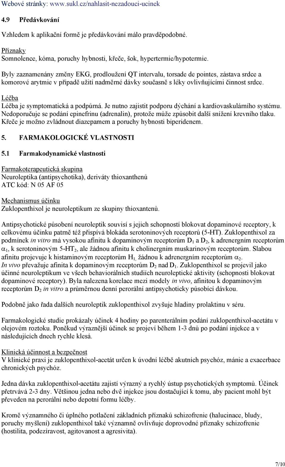 Byly zaznamenány změny EKG, prodloužení QT intervalu, torsade de pointes, zástava srdce a komorové arytmie v případě užití nadměrné dávky současně s léky ovlivňujícími činnost srdce.