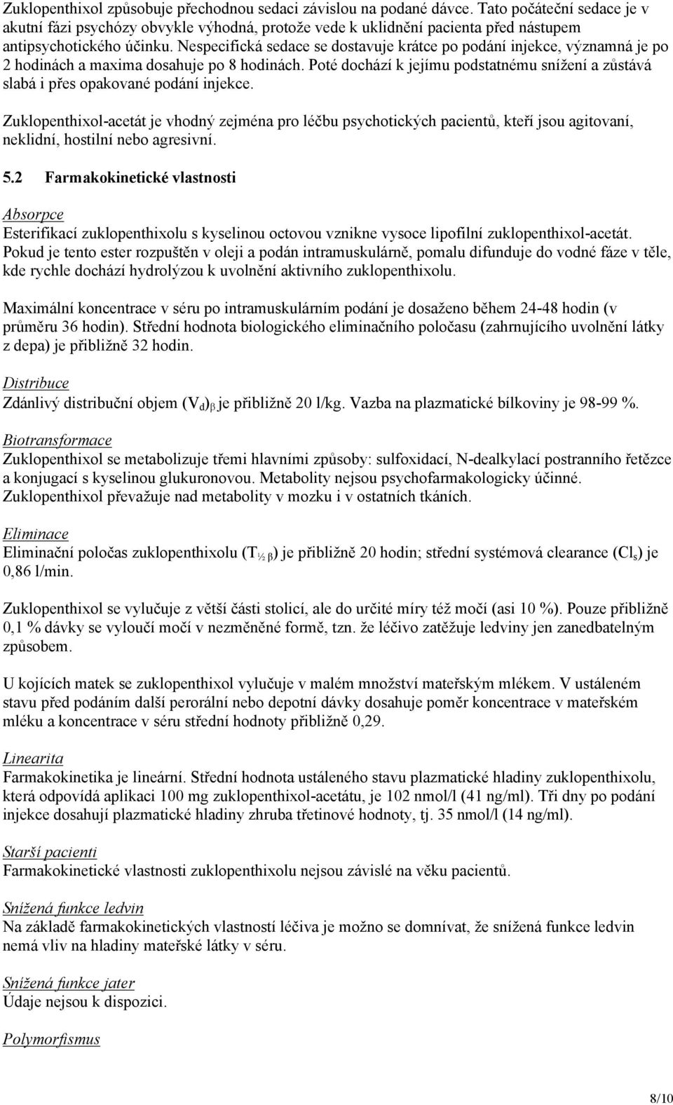 Nespecifická sedace se dostavuje krátce po podání injekce, významná je po 2 hodinách a maxima dosahuje po 8 hodinách.