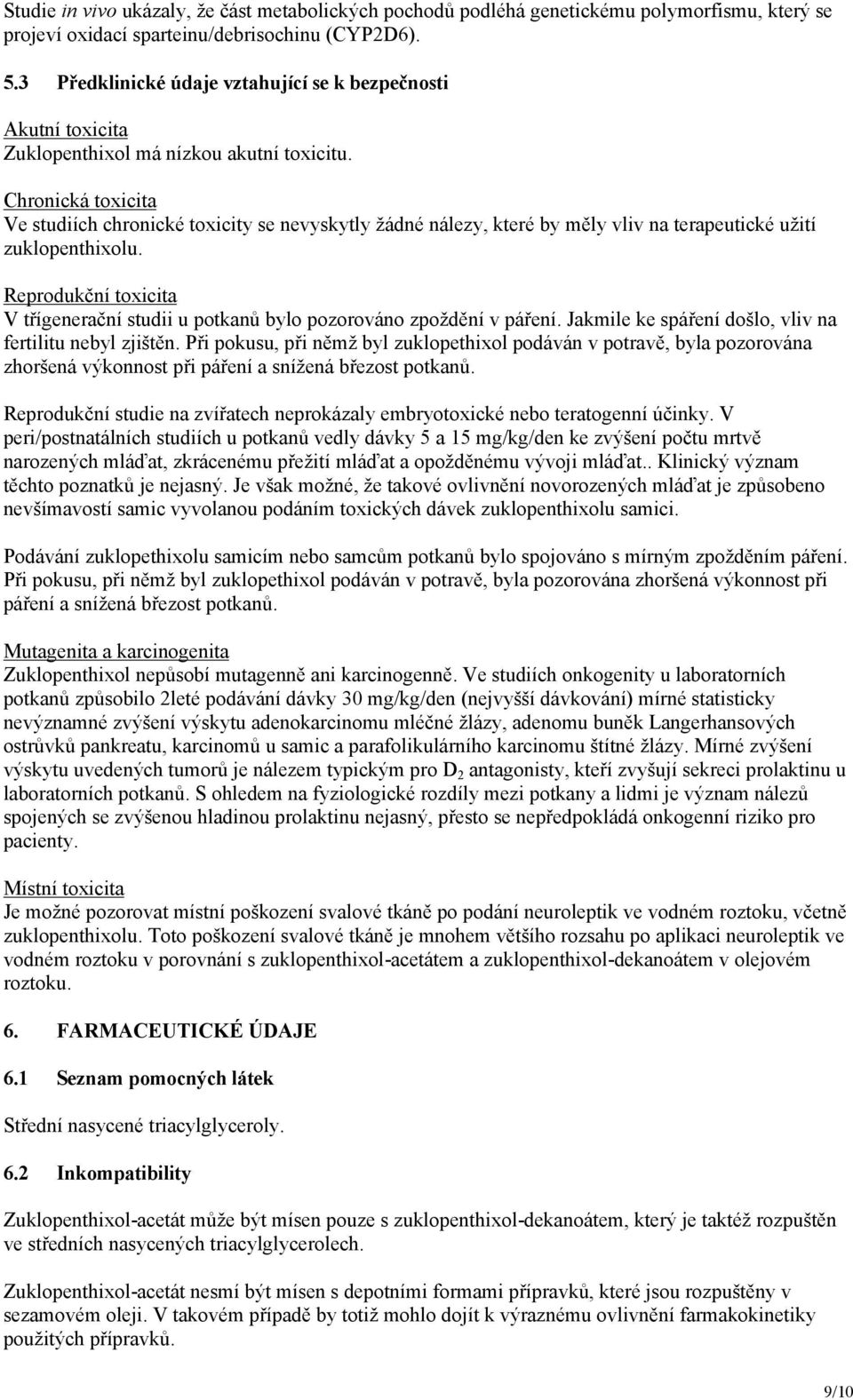 Chronická toxicita Ve studiích chronické toxicity se nevyskytly žádné nálezy, které by měly vliv na terapeutické užití zuklopenthixolu.