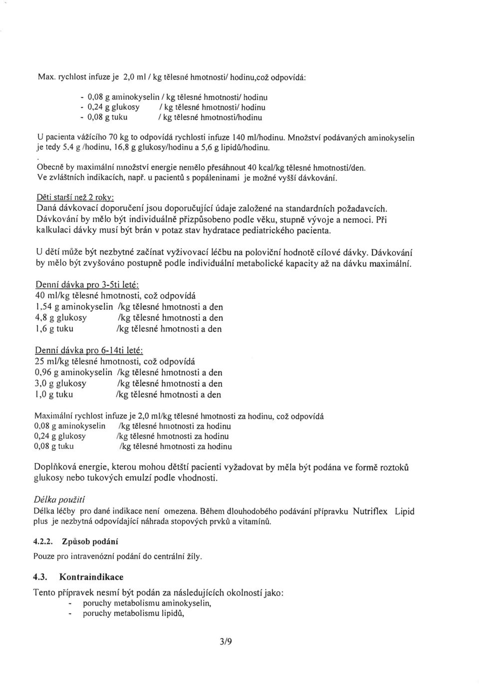 hodinu a 5,6 g lipidů/hodinu. Obecně by maximální množství energie nemělo přesáhnout 40 kcal/kg tělesné hmotnosti/den. Ve zvláštních indikacích, např.