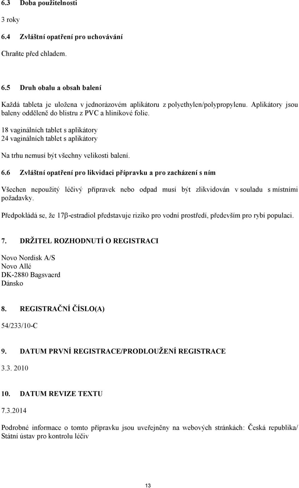 6 Zvláštní opatření pro likvidaci přípravku a pro zacházení s ním Všechen nepoužitý léčivý přípravek nebo odpad musí být zlikvidován v souladu s místními požadavky.