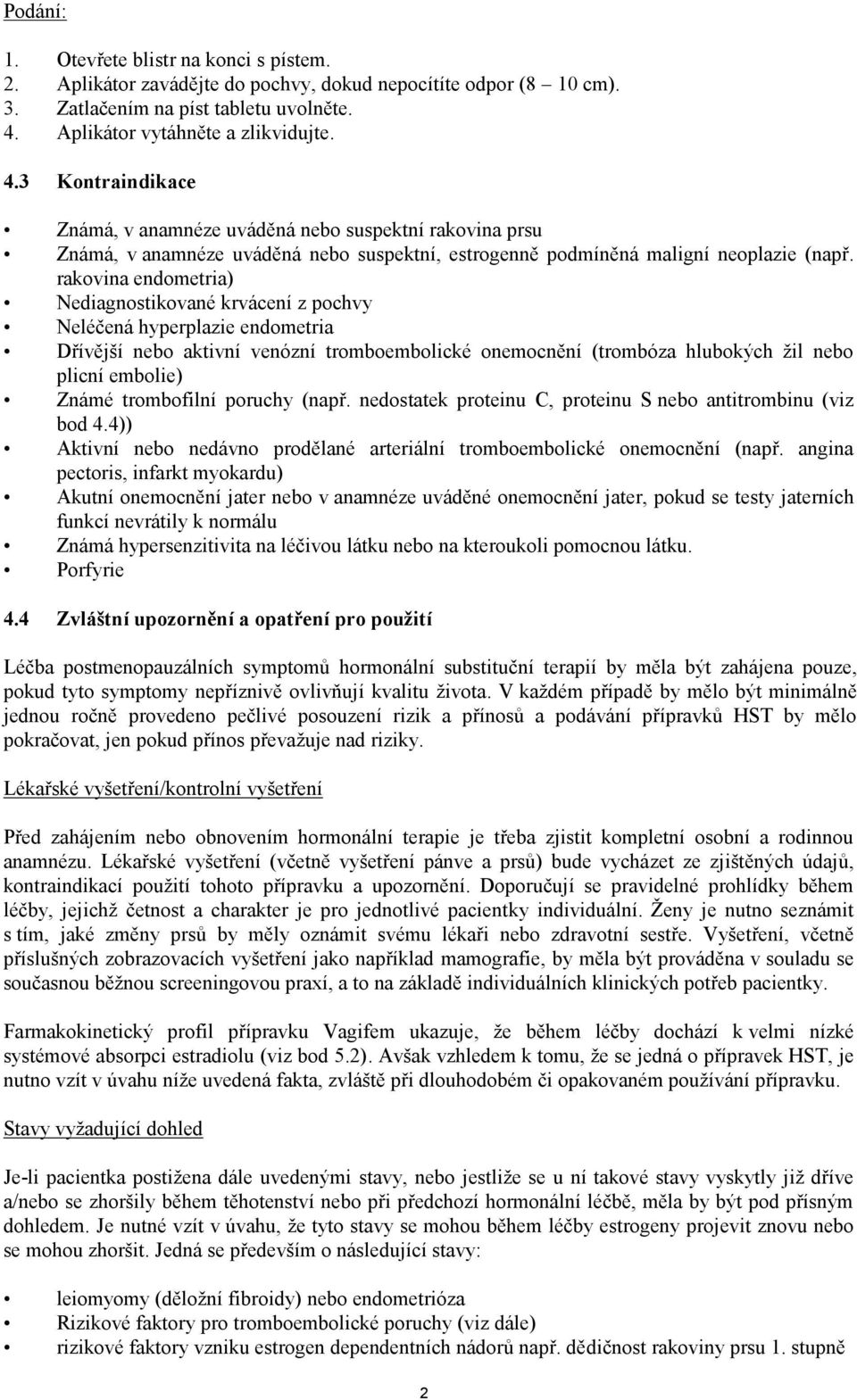 rakovina endometria) Nediagnostikované krvácení z pochvy Neléčená hyperplazie endometria Dřívější nebo aktivní venózní tromboembolické onemocnění (trombóza hlubokých žil nebo plicní embolie) Známé