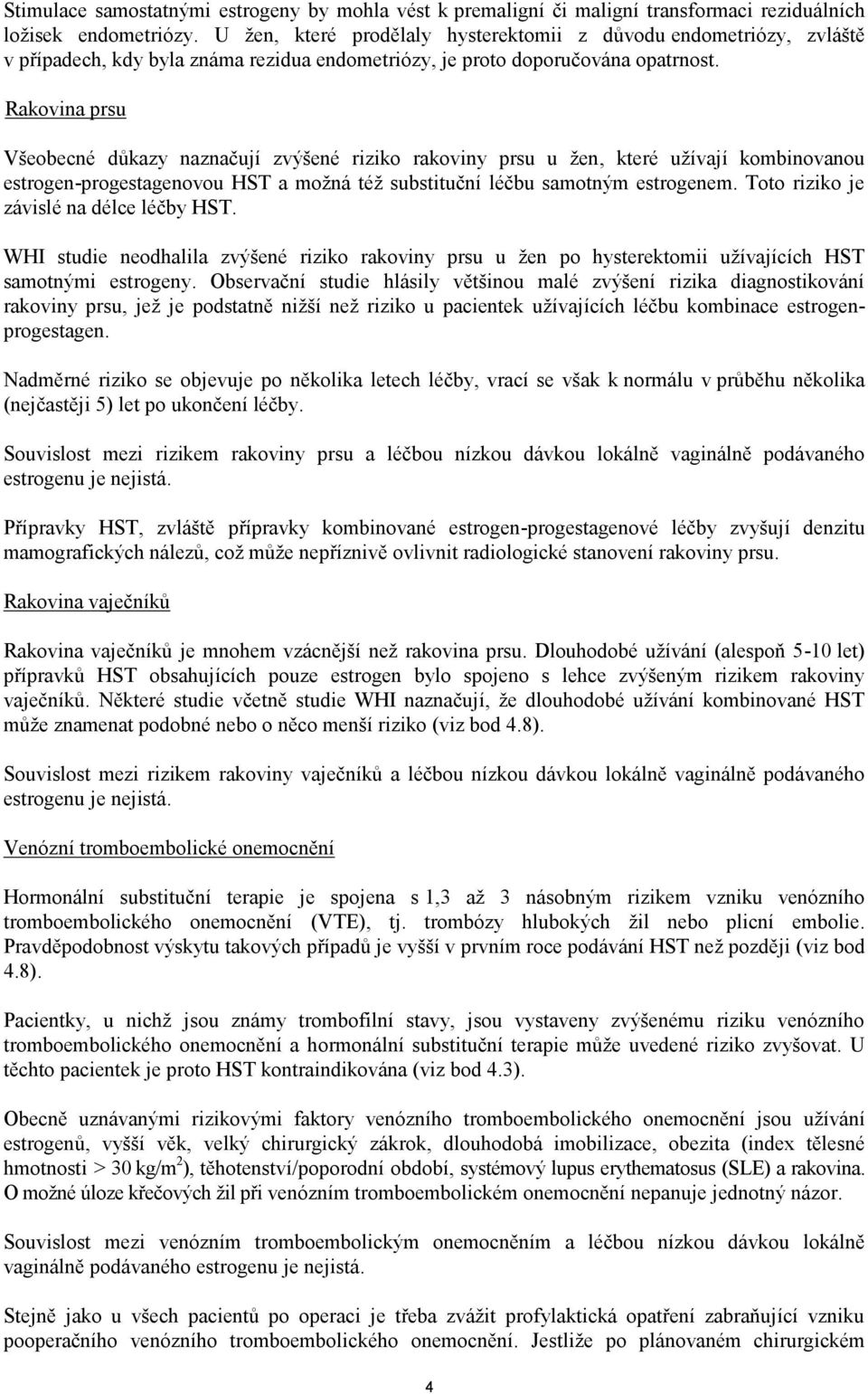 Rakovina prsu Všeobecné důkazy naznačují zvýšené riziko rakoviny prsu u žen, které užívají kombinovanou estrogen-progestagenovou HST a možná též substituční léčbu samotným estrogenem.