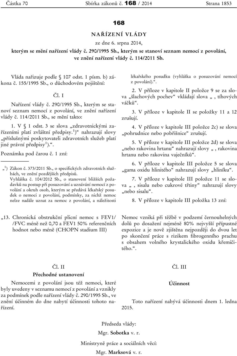 290/1995 Sb., kterým se stanoví seznam nemocí z povolání, ve znění nařízení vlády č. 114/2011 Sb., se mění takto: 1. V 1 odst. 3 se slova zdravotnickými zařízeními platí zvláštní předpisy.