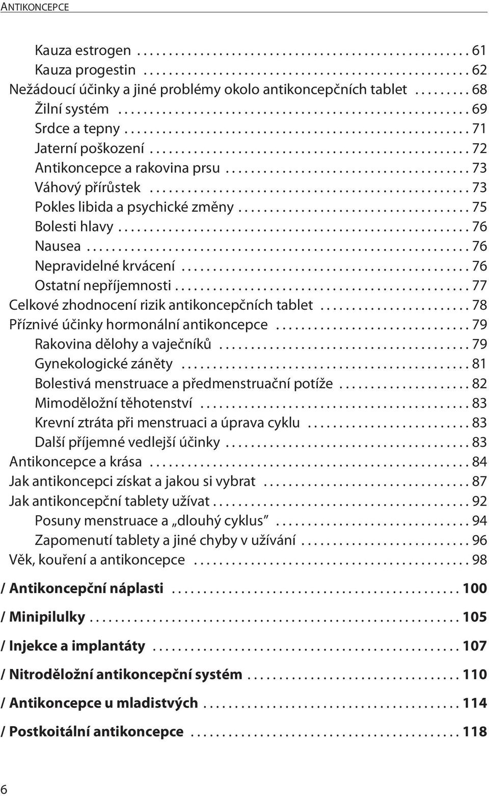 ..77 Celkové zhodnocení rizik antikoncepčních tablet...78 Příznivé účinky hormonální antikoncepce...79 Rakovina dělohy a vaječníků...79 Gynekologické záněty.