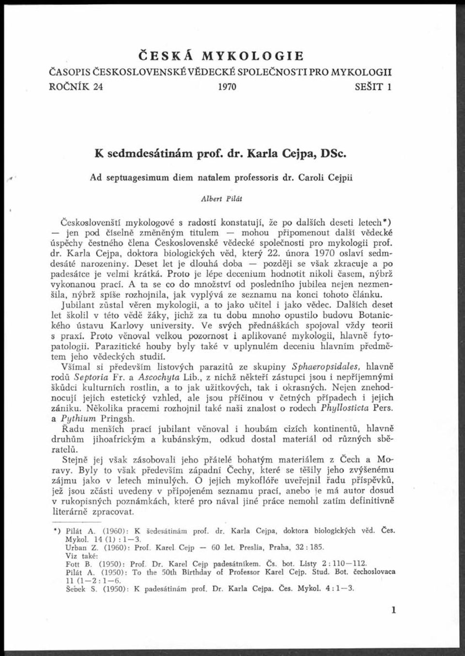 Československé vědecké společnosti pro mykologii prof. dr. Karla Cejpa, doktora biologických věd, který 22. února 1970 oslaví sedmdesáté narozeniny.