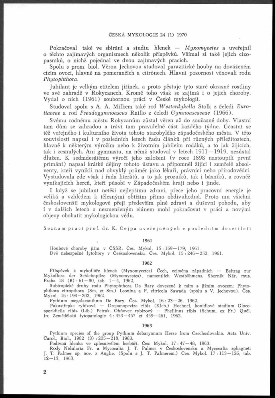 Věrou Jechovou studoval parazitické houby na dováženém cizím ovoci, hlavně na pomerančích a citrónech. Hlavní pozornost věnovali rodu Phytophthora.