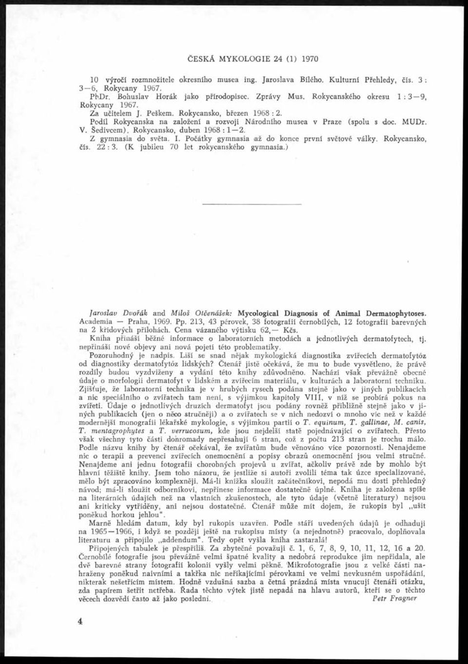 Rokycansko, duben 1 9 6 8 :1 2. Z gymnasia do světa. I. Počátky gymnasia iaž do konce první světové války. Rokycansko, čís. 22 : 3. (K jubileu 70 let rokycanského gymnasia.