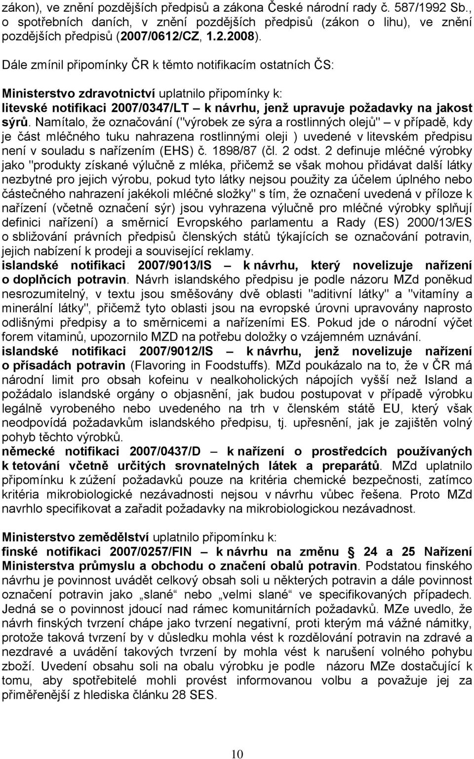 Namítalo, že označování ("výrobek ze sýra a rostlinných olejů" v případě, kdy je část mléčného tuku nahrazena rostlinnými oleji ) uvedené v litevském předpisu není v souladu s nařízením (EHS) č.