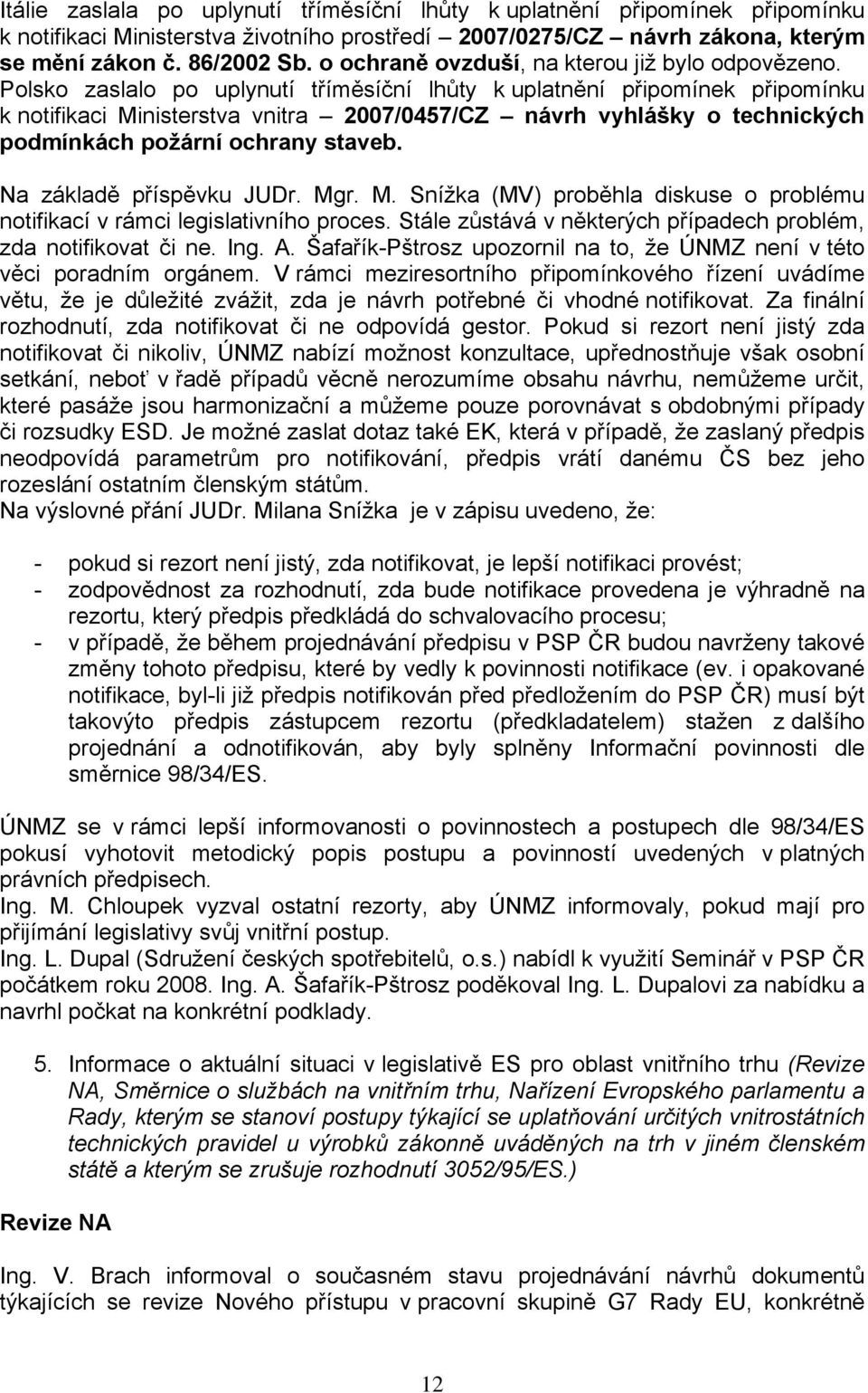 Polsko zaslalo po uplynutí tříměsíční lhůty k uplatnění připomínek připomínku k notifikaci Ministerstva vnitra 2007/0457/CZ návrh vyhlášky o technických podmínkách požární ochrany staveb.