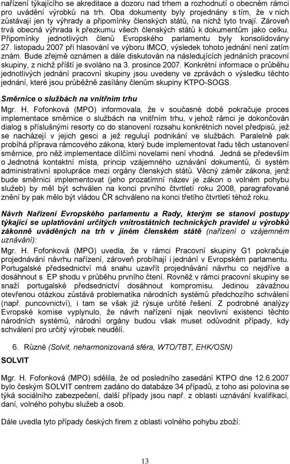 Zároveň trvá obecná výhrada k přezkumu všech členských států k dokumentům jako celku. Připomínky jednotlivých členů Evropského parlamentu byly konsolidovány 27.