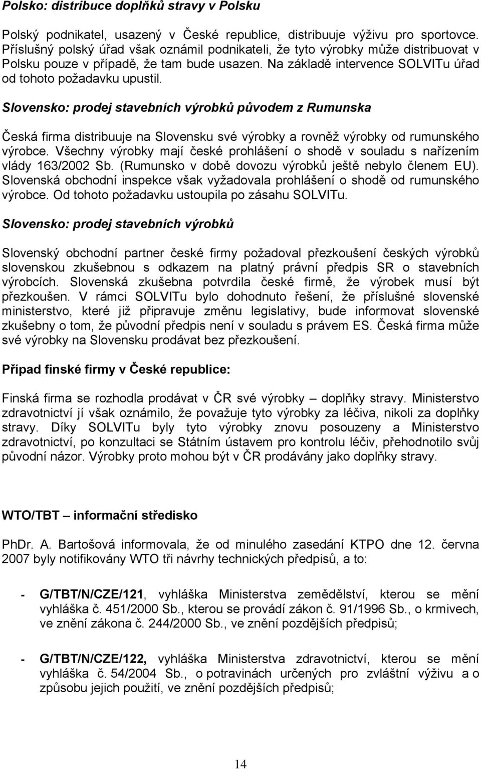 Slovensko: prodej stavebních výrobků původem z Rumunska Česká firma distribuuje na Slovensku své výrobky a rovněž výrobky od rumunského výrobce.