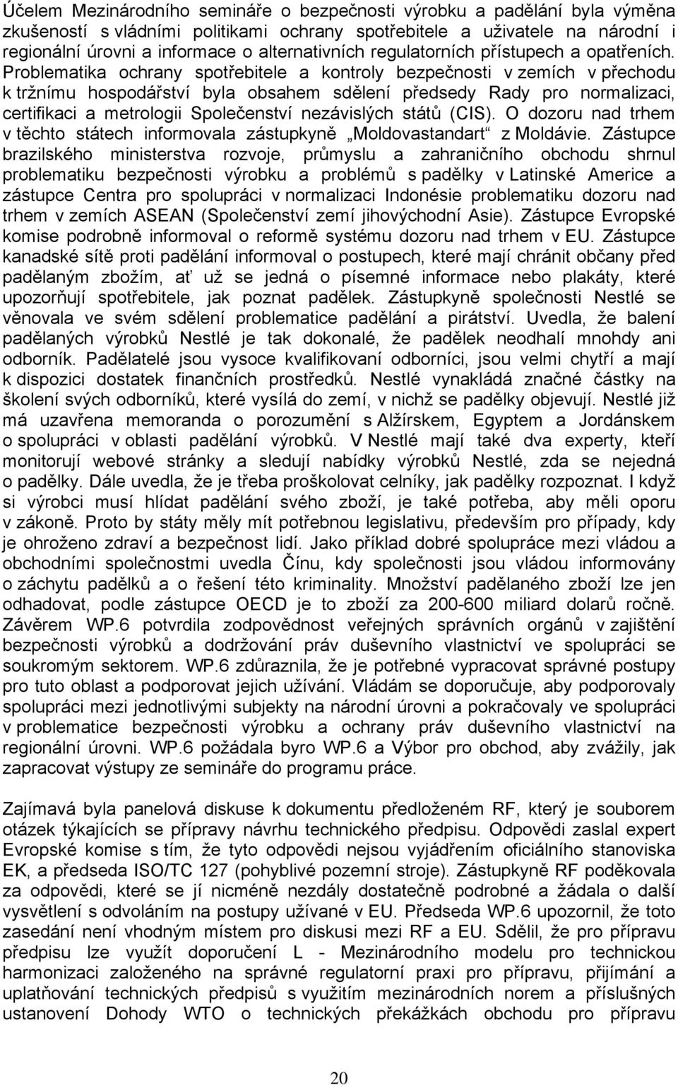 Problematika ochrany spotřebitele a kontroly bezpečnosti v zemích v přechodu k tržnímu hospodářství byla obsahem sdělení předsedy Rady pro normalizaci, certifikaci a metrologii Společenství