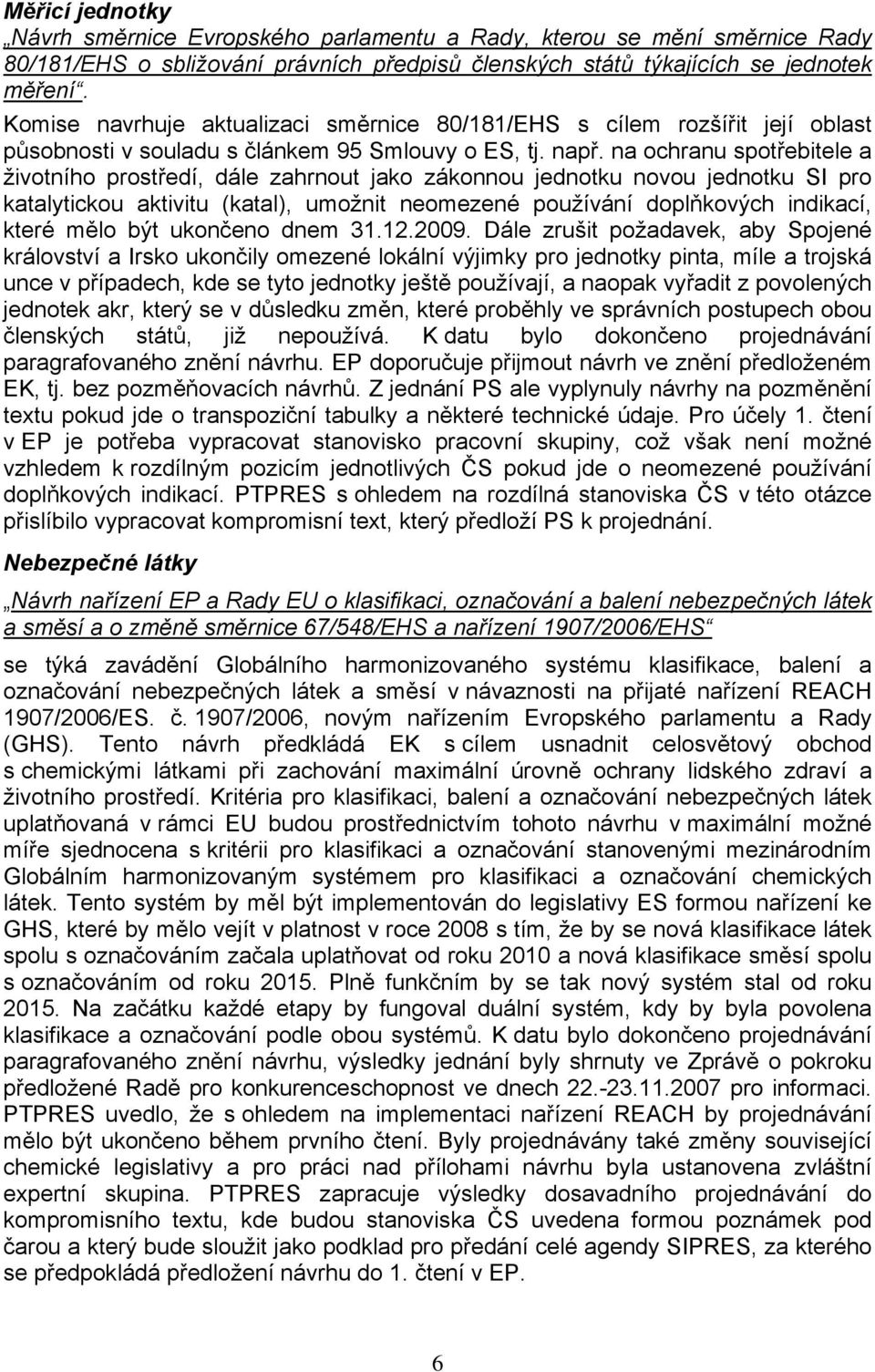 na ochranu spotřebitele a životního prostředí, dále zahrnout jako zákonnou jednotku novou jednotku SI pro katalytickou aktivitu (katal), umožnit neomezené používání doplňkových indikací, které mělo