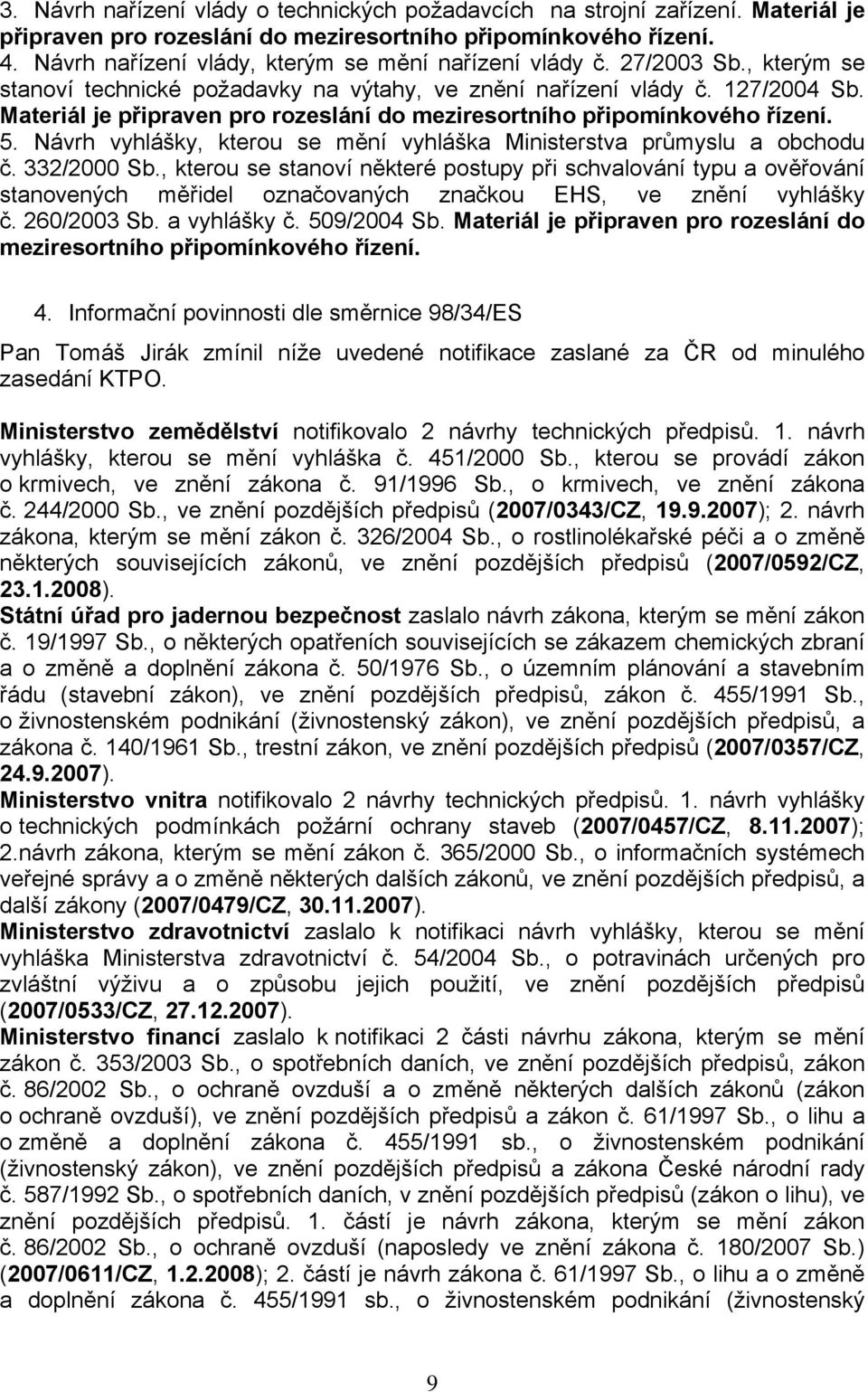 Materiál je připraven pro rozeslání do meziresortního připomínkového řízení. 5. Návrh vyhlášky, kterou se mění vyhláška Ministerstva průmyslu a obchodu č. 332/2000 Sb.