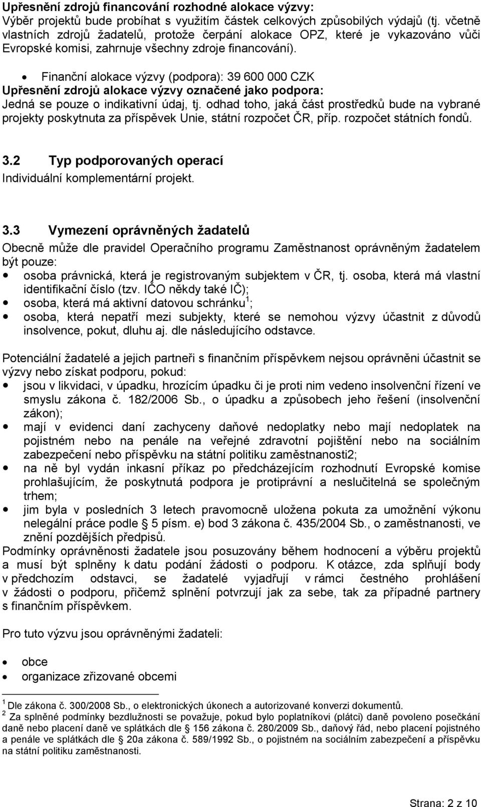 Finanční alokace výzvy (podpora): 39 600 000 CZK Upřesnění zdrojů alokace výzvy označené jako podpora: Jedná se pouze o indikativní údaj, tj.