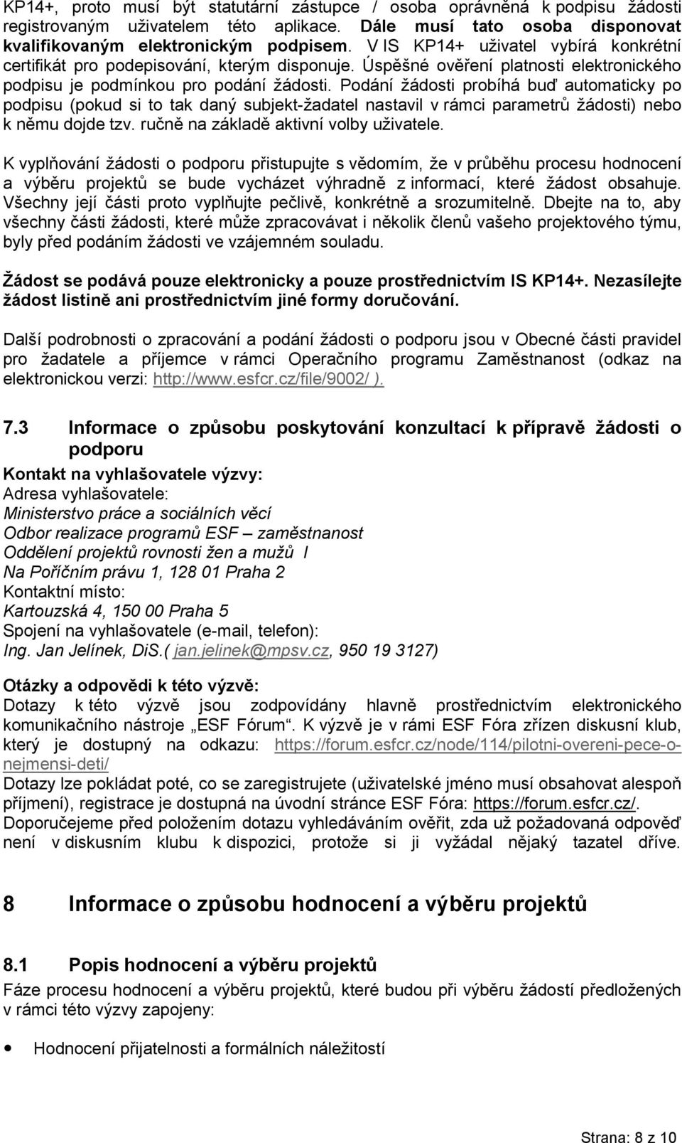 Podání žádosti probíhá buď automaticky po podpisu (pokud si to tak daný subjekt-žadatel nastavil v rámci parametrů žádosti) nebo k němu dojde tzv. ručně na základě aktivní volby uživatele.