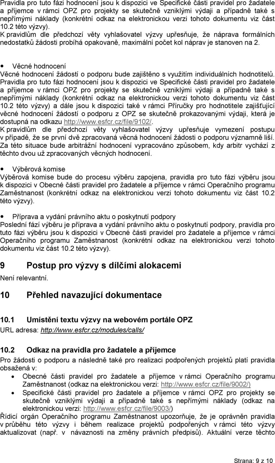 K pravidlům dle předchozí věty vyhlašovatel výzvy upřesňuje, že náprava formálních nedostatků žádosti probíhá opakovaně, maximální počet kol náprav je stanoven na 2.